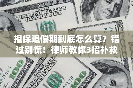 济南担保追偿期到底怎么算？错过别慌！律师教你3招补救