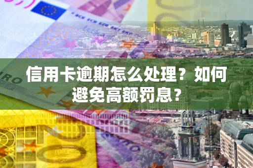 济南信用卡逾期怎么处理？如何避免高额罚息？
