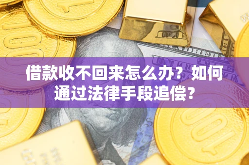 济南借款收不回来怎么办？如何通过法律手段追偿？