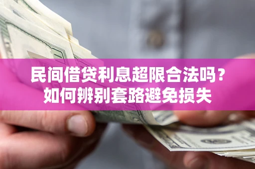 济南民间借贷利息超限合法吗？如何辨别套路避免损失