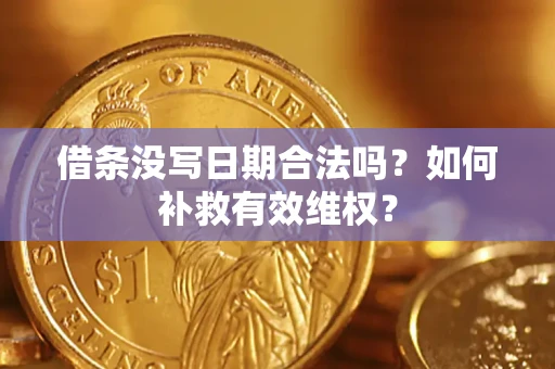 济南借条没写日期合法吗？如何补救有效维权？