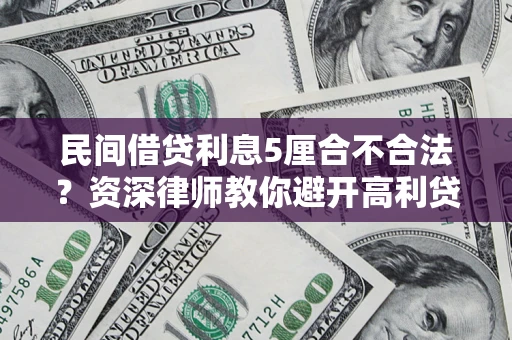济南民间借贷利息5厘合不合法？资深律师教你避开高利贷陷阱