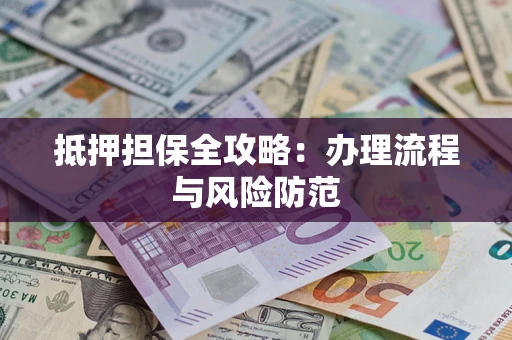 济南抵押担保全攻略：办理流程与风险防范