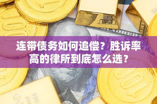 济南连带债务如何追偿？胜诉率高的律所到底怎么选？