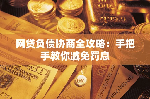 济南网贷负债协商全攻略：手把手教你减免罚息