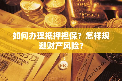 济南如何办理抵押担保？怎样规避财产风险？