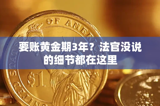 济南要账黄金期3年？法官没说的细节都在这里