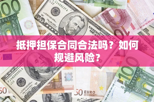 济南抵押担保合同合法吗？如何规避风险？