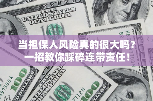 济南当担保人风险真的很大吗？一招教你踩碎连带责任！