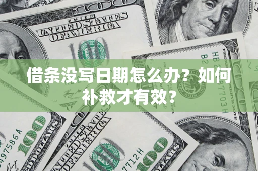 济南借条没写日期怎么办？如何补救才有效？