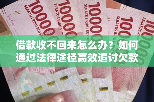 济南借款收不回来怎么办?如何通过法律途径高效追讨欠款? 济南借款收不回来怎么办?如何通过法律途径高效追讨欠款?