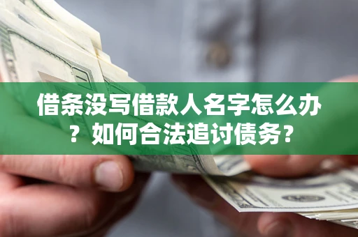 济南借条没写借款人名字怎么办？如何合法追讨债务？