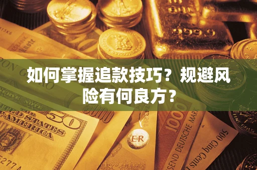 济南如何掌握追款技巧？规避风险有何良方？