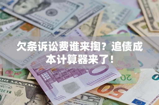 济南欠条诉讼费谁来掏？追债成本计算器来了！