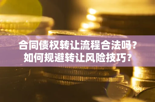 济南合同债权转让流程合法吗？如何规避转让风险技巧？