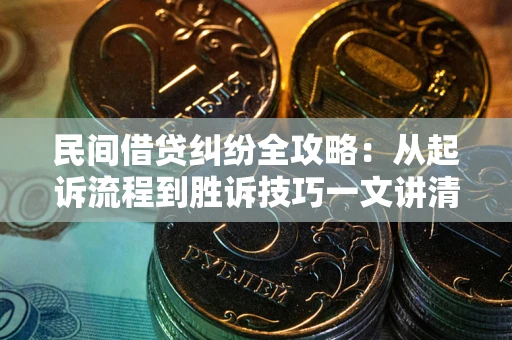 济南民间借贷纠纷全攻略：从起诉流程到胜诉技巧一文讲清