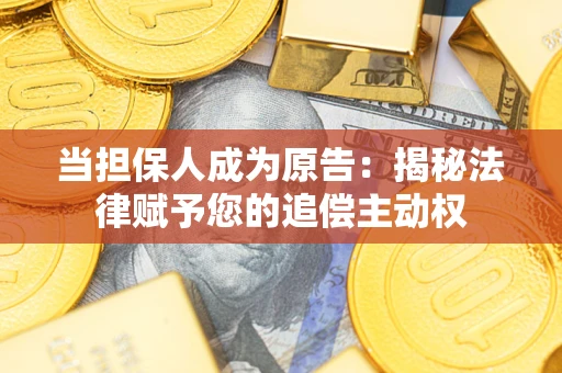 济南当担保人成为原告：揭秘法律赋予您的追偿主动权