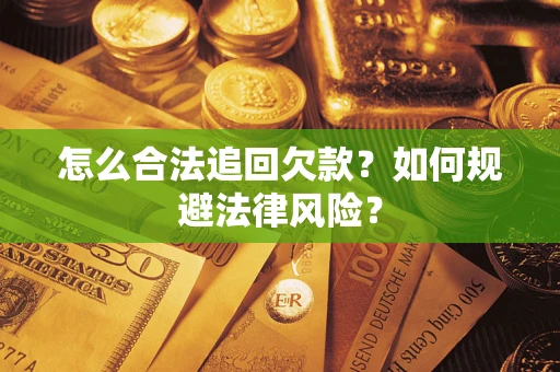 济南怎么合法追回欠款？如何规避法律风险？