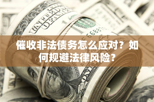 济南催收非法债务怎么应对？如何规避法律风险？