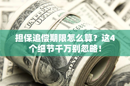 济南担保追偿期限怎么算?这4个细节千万别忽略! 济南担保追偿期限怎么算?这4个细节千万别忽略!