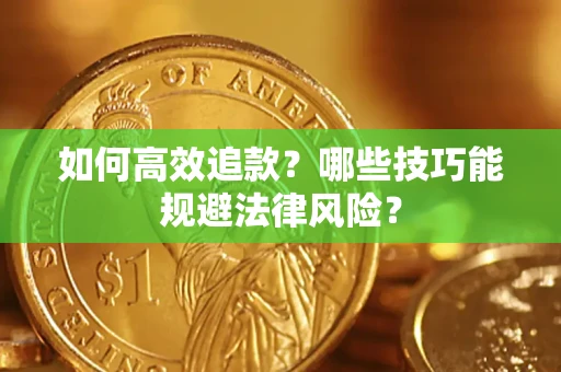 济南如何高效追款？哪些技巧能规避法律风险？