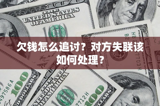 济南欠钱怎么追讨？对方失联该如何处理？