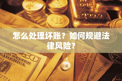 济南怎么处理坏账？如何规避法律风险？