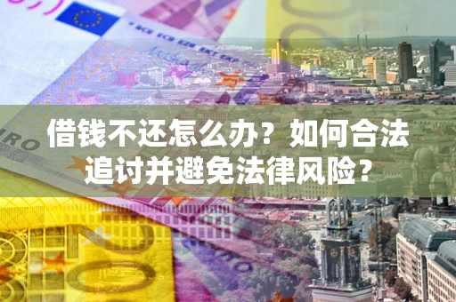 济南借钱不还怎么办？如何合法追讨并避免法律风险？