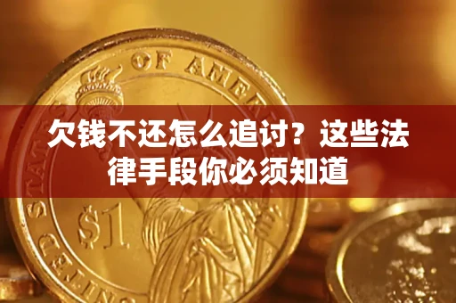 济南欠钱不还怎么追讨？这些法律手段你必须知道
