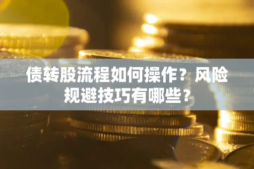 济南债转股流程如何操作？风险规避技巧有哪些？