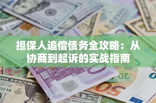 济南担保人追偿债务全攻略：从协商到起诉的实战指南