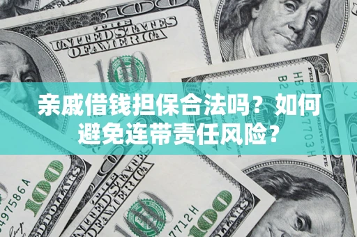 济南亲戚借钱担保合法吗？如何避免连带责任风险？