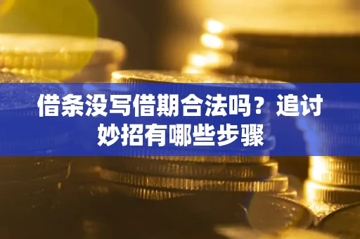 济南借条没写借期合法吗？追讨妙招有哪些步骤