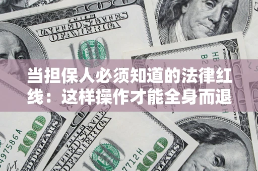 济南当担保人必须知道的法律红线：这样操作才能全身而退