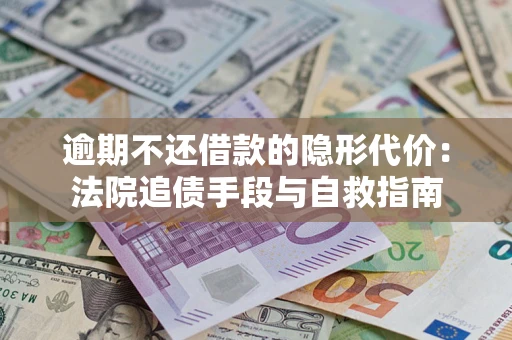 济南逾期不还借款的隐形代价：法院追债手段与自救指南