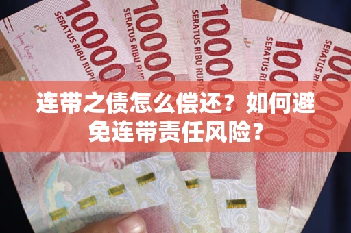 济南连带之债怎么偿还？如何避免连带责任风险？
